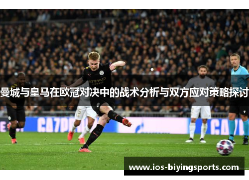 曼城与皇马在欧冠对决中的战术分析与双方应对策略探讨