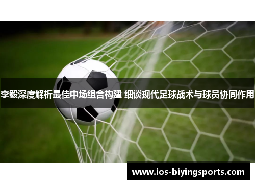 李毅深度解析最佳中场组合构建 细谈现代足球战术与球员协同作用