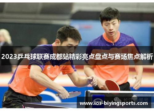 2023乒乓球联赛成都站精彩亮点盘点与赛场焦点解析