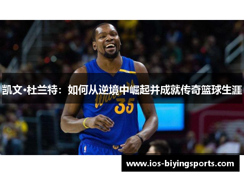 凯文·杜兰特：如何从逆境中崛起并成就传奇篮球生涯