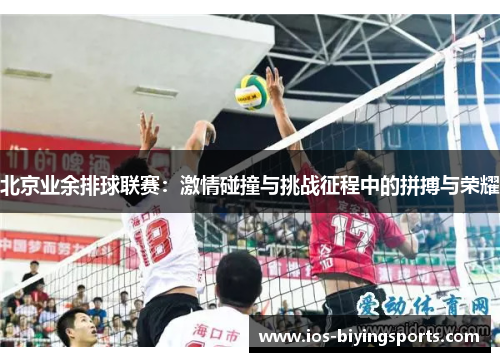 北京业余排球联赛：激情碰撞与挑战征程中的拼搏与荣耀