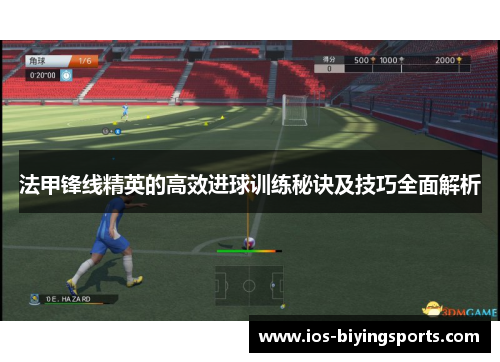 法甲锋线精英的高效进球训练秘诀及技巧全面解析