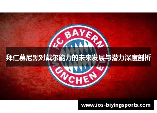 拜仁慕尼黑对戴尔能力的未来发展与潜力深度剖析