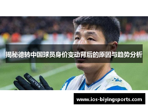 揭秘德转中国球员身价变动背后的原因与趋势分析