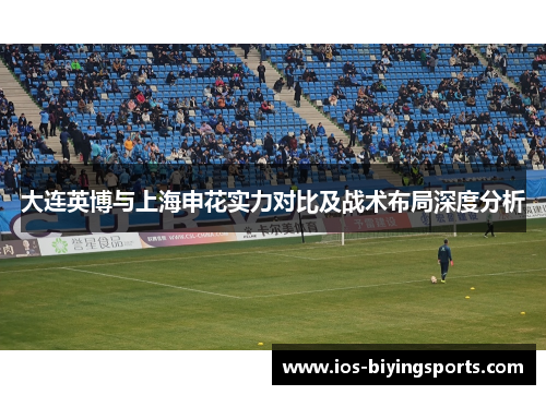 大连英博与上海申花实力对比及战术布局深度分析