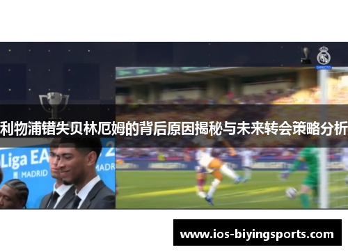 利物浦错失贝林厄姆的背后原因揭秘与未来转会策略分析