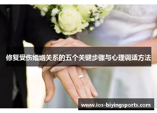 修复受伤婚姻关系的五个关键步骤与心理调适方法