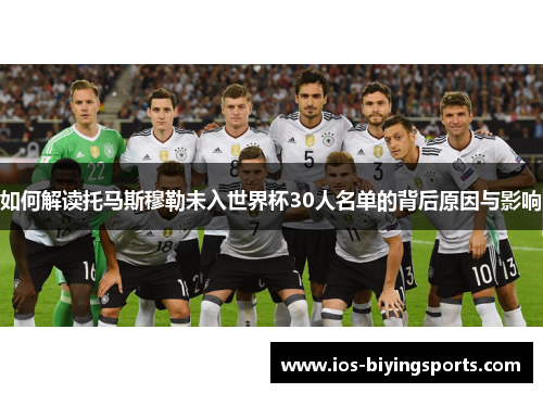 如何解读托马斯穆勒未入世界杯30人名单的背后原因与影响