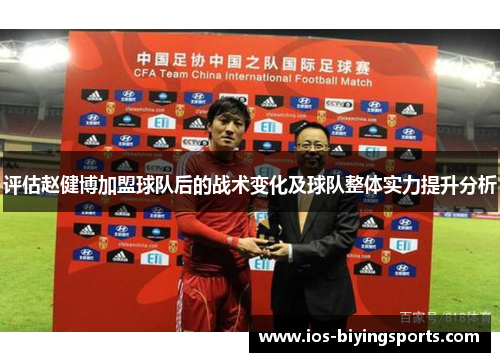 评估赵健博加盟球队后的战术变化及球队整体实力提升分析