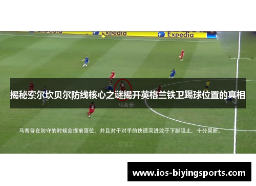 揭秘索尔坎贝尔防线核心之谜揭开英格兰铁卫踢球位置的真相 揭秘索尔坎贝尔防线核心之谜揭开英格兰铁卫踢球位置的真相