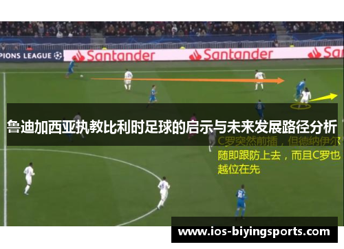 鲁迪加西亚执教比利时足球的启示与未来发展路径分析