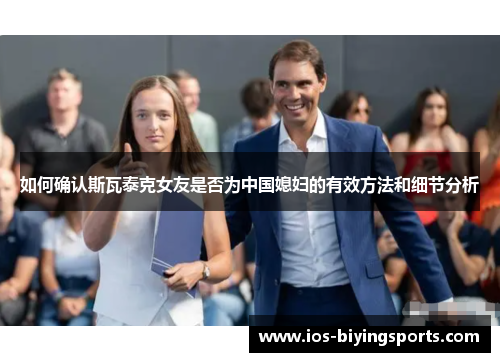 如何确认斯瓦泰克女友是否为中国媳妇的有效方法和细节分析